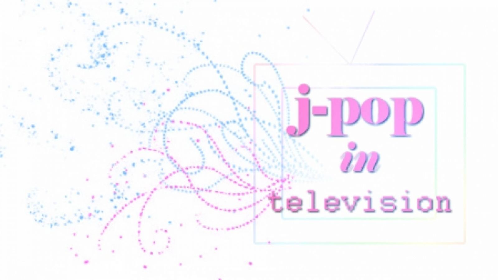 J-pop in Television © JaME - Jennifer Rivera
